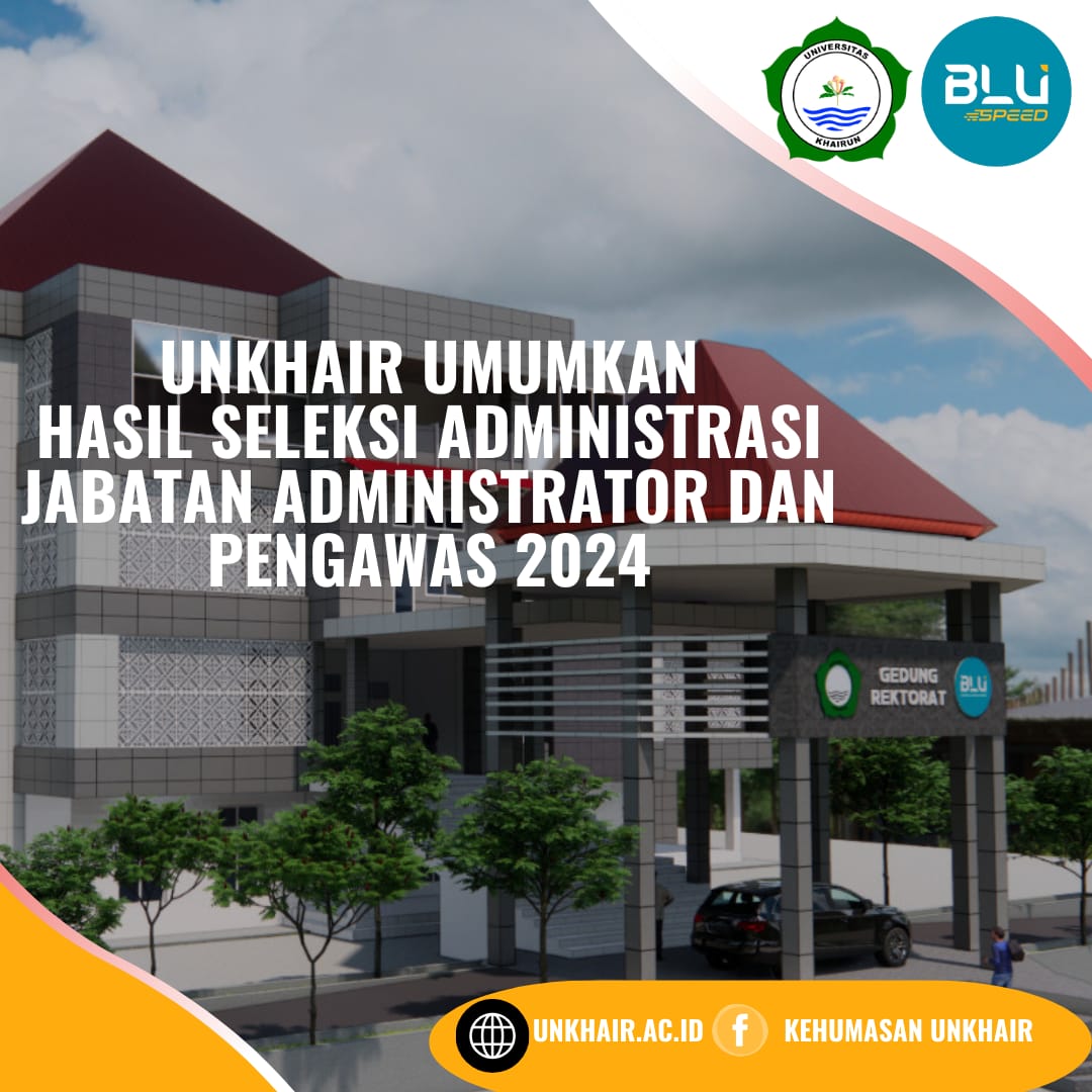 Unkhair Umumkan Hasil Seleksi Administrasi Jabatan Administrator dan Pengawas 2024